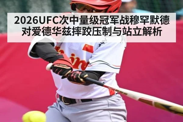 2026UFC次中量级冠军战穆罕默德对爱德华兹摔跤压制与站立解析
